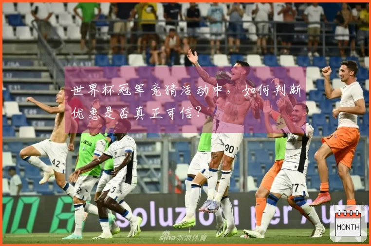 世界杯冠军竞猜活动中，如何判断优惠是否真正可信？