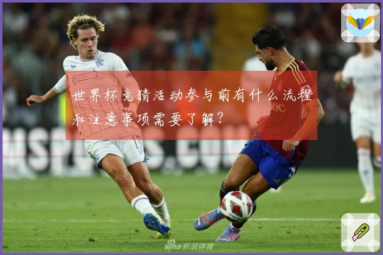 世界杯竞猜活动参与前有什么流程和注意事项需要了解？